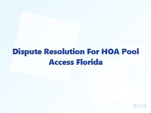 Dispute Resolution for Hoa Pool Access Florida