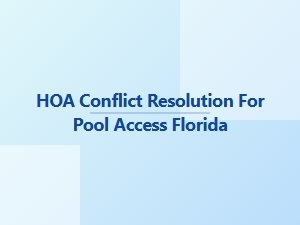 Hoa Conflict Resolution for Pool Access in Florida