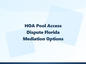 Hoa Pool Access Dispute Mediation in Florida