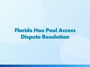 Florida Hoa Pool Access Dispute Resolution Guidelines
